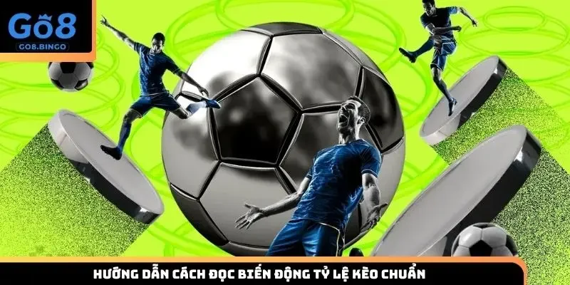 Hướng dẫn cách đọc biến động tỷ lệ kèo chuẩn