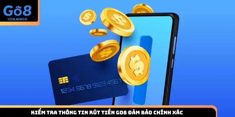 Kiểm tra thông tin rút tiền Go8 đảm bảo chính xác