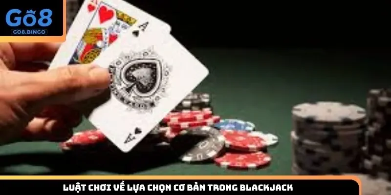 Luật chơi về lựa chọn cơ bản trong blackjack