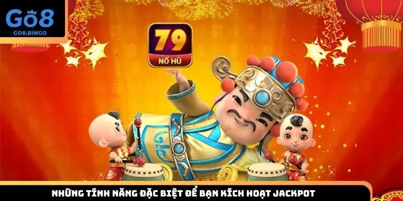 Những tính năng đặc biệt để bạn kích hoạt Jackpot