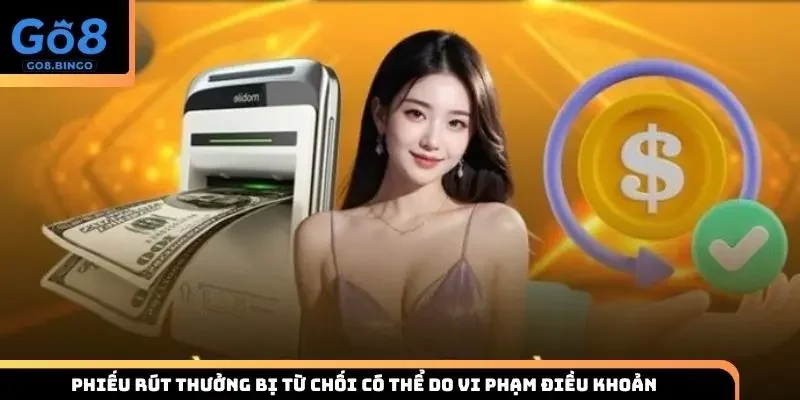 Phiếu rút thưởng bị từ chối có thể do vi phạm điều khoản