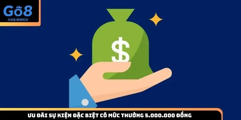 Ưu đãi sự kiện đặc biệt có mức thưởng 5.000.000 đồng