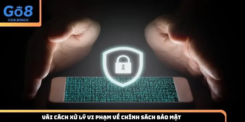 Vài cách xử lý vi phạm về chính sách bảo mật