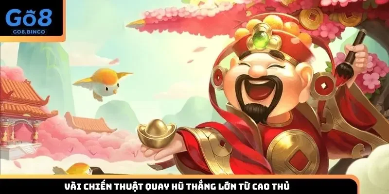 Vài chiến thuật quay hũ thắng lớn từ cao thủ