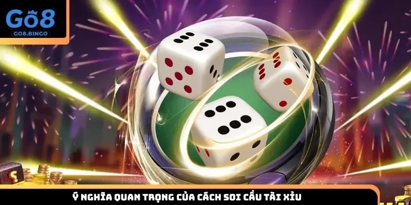 Ý nghĩa quan trọng của cách soi cầu tài xỉu